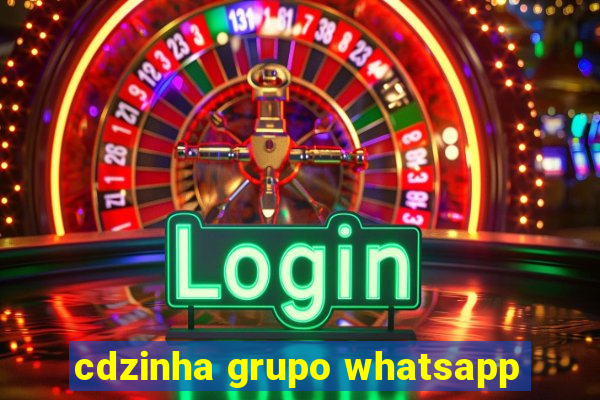 cdzinha grupo whatsapp